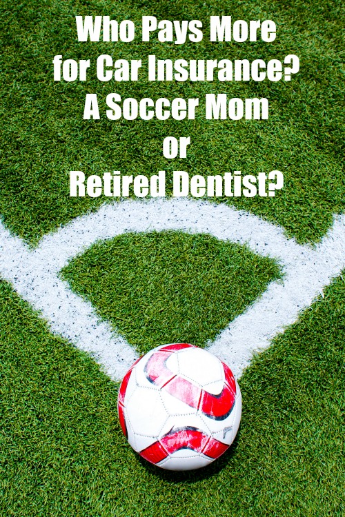 Who pays more for car insurance - a soccer mom or retired dentist?